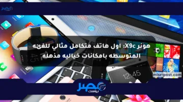 هونر X9c: أول هاتف متكامل مثالي للفئة المتوسطة بإمكانات خيالية مذهلة